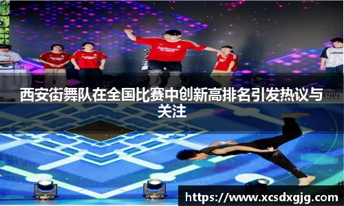 西安街舞队在全国比赛中创新高排名引发热议与关注