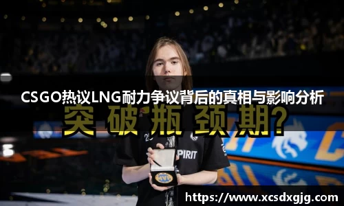 CSGO热议LNG耐力争议背后的真相与影响分析