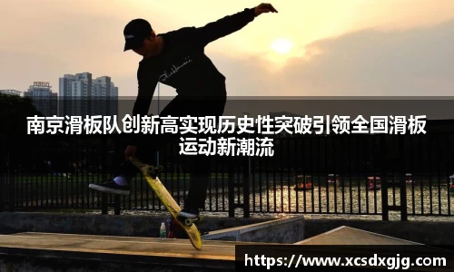 南京滑板队创新高实现历史性突破引领全国滑板运动新潮流