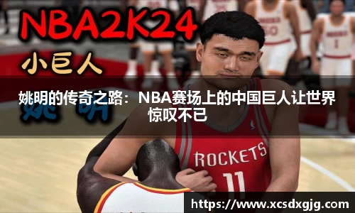姚明的传奇之路：NBA赛场上的中国巨人让世界惊叹不已