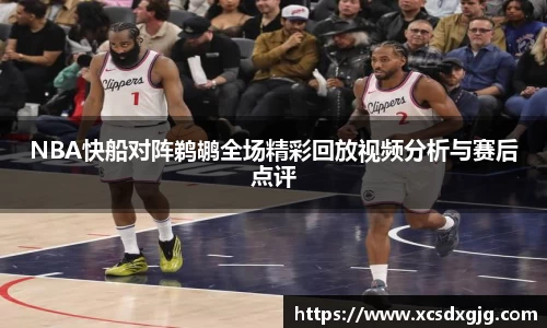 NBA快船对阵鹈鹕全场精彩回放视频分析与赛后点评