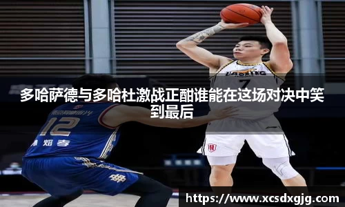 多哈萨德与多哈杜激战正酣谁能在这场对决中笑到最后