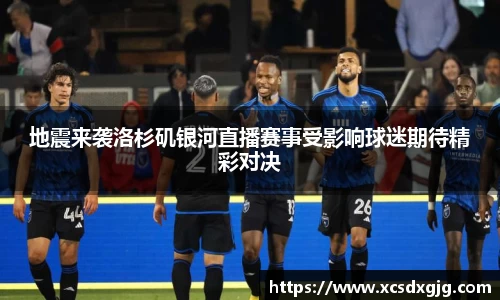 地震来袭洛杉矶银河直播赛事受影响球迷期待精彩对决